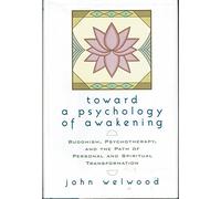 Toward a Psychology of Awakening: Buddhism, Psychotherapy and the Path of Personal and Spiritual Transformation