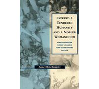 Toward a Tenderer Humanity and a Nobler Womanhood: African American Women's Clubs in Turn-Of-The-Century Chicago
