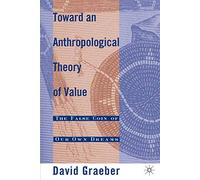 Toward An Anthropological Theory of Value: The False Coin of Our Own Dreams