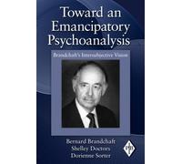 Toward an Emancipatory Psychoanalysis : Brandchaft's Intersubjective Vision