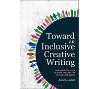 Toward an Inclusive Creative Writing: Threshold Concepts to Guide the Literary Writing Curriculum