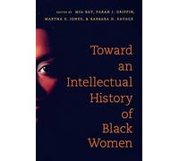 Toward an Intellectual History of Black Women (The John Hope Franklin Series in African American History and Culture)