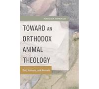 Toward an Orthodox Animal Theology: God, Humans, and Animals