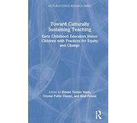 Toward Culturally Sustaining Teaching: Early Childhood Educators Honor Children with Practices for Equity and Change (NCTE-Routledge Research Series)
