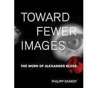 Toward Fewer Images - The Work of Alexander Kluge (October Books)