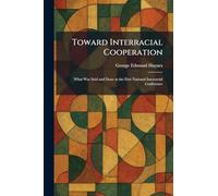 Toward Interracial Cooperation: What Was Said and Done at the First National Interracial Conference