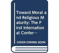 Toward Moral and Religious Maturity: The First International Conference on Moral and Religious Development