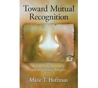 Toward Mutual Recognition: Relational Psychoanalysis and the Christian Narrative (Relational Perspectives Book Series)