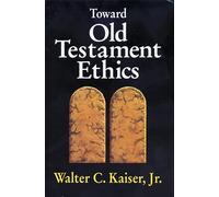 Toward Old Testament Ethics (Ethics - Old Testament Studies)