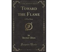 Toward the Flame (Classic Reprint): A War Diary