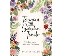 Toward the Garden Tomb: A 40-Day Journey with Jesus Our Savior