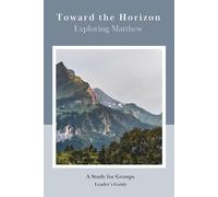 Toward the Horizon: Exploring Matthew: Leader's Guide