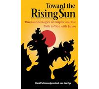 Toward the Rising Sun: Russian Ideologies of Empire and the Path to War with Japan (NIU Series in Slavic, East European, and Eurasian Studies)