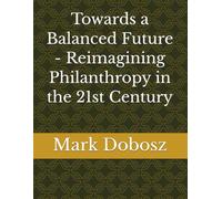 Towards a Balanced Future - Reimagining Philanthropy in the 21st Century (Transformational Philanthropy)