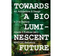 TOWARDS A BIOLUMINESCENT FUTURE: Art, Architecture & Design in 21st Century
