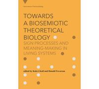 Towards a Biosemiotic Theoretical Biology : Sign Processes and Meaning-Making in Living Systems