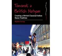 Towards a British Natyam: Creating a British Classical Indian Dance Tradition: 16 (Dance and Performance Studies, 16)