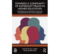 Towards a Community of Antiracist Praxis in Higher Education : Transformative Principles, Practices, and Resources for the Classroom