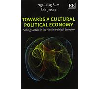 Towards a Cultural Political Economy: Putting Culture in its Place in Political Economy