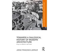 Towards a Dialogical History of Modern Architecture: Essays on Otherness and Canon (Routledge Research in Architecture)