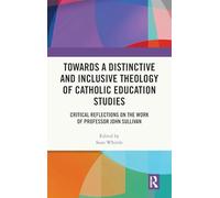 Towards a Distinctive and Inclusive Theology of Catholic Education Studies: Critical Reflections on the Work of Professor John Sullivan