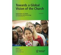 Towards a Global Vision of the Church Volume I: Explorations on Global Christianity and Ecclesiology, Faith and Order Paper 234