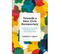 Towards a New Civic Bureaucracy: Lessons from Sustainable Development for the Crisis of Governance