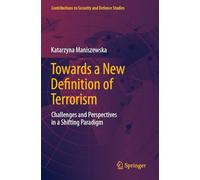 Towards a New Definition of Terrorism: Challenges and Perspectives in a Shifting Paradigm (Contributions to Security and Defence Studies)