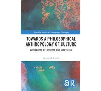 Towards a Philosophical Anthropology of Culture: Naturalism, Relativism, and Skepticism (Routledge Studies in Contemporary Philosophy)