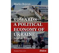 Towards a Political Economy of Ukraine: Selected Essays 19902015 (Ukrainian Voices)