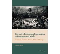 Towards a Posthuman Imagination in Literature and Media: Monsters, Mutants, Aliens, Artificial Beings: 7 (New Comparative Criticism)