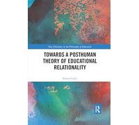 Towards a Posthuman Theory of Educational Relationality (New Directions in the Philosophy of Education)