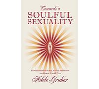Towards a Soulful Sexuality: New Perspectives of Sex, Age and Menopause for Women 35 to 60 Plus