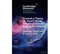 Towards a Theory of ‘Smart' Social Infrastructures at Base of the Pyramid: A Study of India (Elements in the Economics of Emerging Markets)