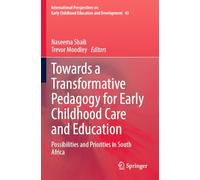 Towards a Transformative Pedagogy for Early Childhood Care and Education: Possibilities and Priorities in South Africa (International Perspectives on Early Childhood Education and Development, 43)