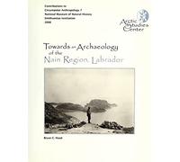 Towards an Archaeology of the Nain Region, Labrador: Neqamikegkaput: Volume 7 (Arctic Studies Center Contibutions to Circumpolar Anthropolgy)