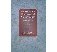 Towards an Ecumenical Metaphysics, Volume 3: Ecumenical Science In Practice