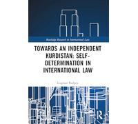 Towards an Independent Kurdistan: Self-Determination in International Law (Routledge Research in International Law)