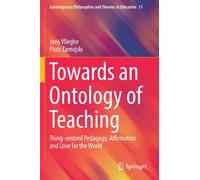 Towards an Ontology of Teaching : Thing-centred Pedagogy, Affirmation and Love for the World