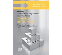 Towards Better Work: Understanding Labour in Apparel Global Value Chains (Advances in Labour Studies)