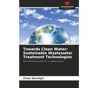 Towards Clean Water: Sustainable Wastewater Treatment Technologies: Eco-efficient solutions for a cleaner future