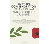 Towards Commemoration: Ireland in war and revolution 1912-1923