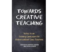 Towards Creative Teaching: Notes to an Evolving Curriculum for Steiner Waldorf Class Teachers