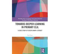 Towards Deeper Learning in Primary CLIL: A Case Study of Disciplinary Literacy (Routledge Series in Language and Content Integrated Teaching & Plurilingual Education)