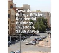 Towards Energy-Efficient Residential Buildings In Jeddah, Saudi Arabia: Exploring Energy Retrofitting Options And Assessing Their Feasibility BE Architecture and the Built Environment)