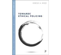 Towards Ethical Policing (Key Themes in Policing)