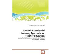 Towards Experiential Learning Approach for Teacher Education: Issues,alternatives and proposals for Teacher Education in Ethiopia