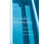Towards Juristocracy The Origins and Consequences of the New Constitutionalism