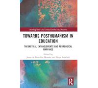 Towards Posthumanism in Education – Theoretical Entanglements and Pedagogical Mappings – Routledge