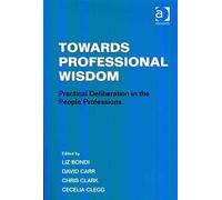 [Towards Professional Wisdom: Practical Deliberation in the People Professions] (By: Liz Bondi) [published: October, 2011]